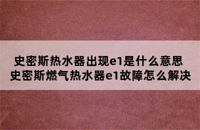 史密斯热水器出现e1是什么意思 史密斯燃气热水器e1故障怎么解决